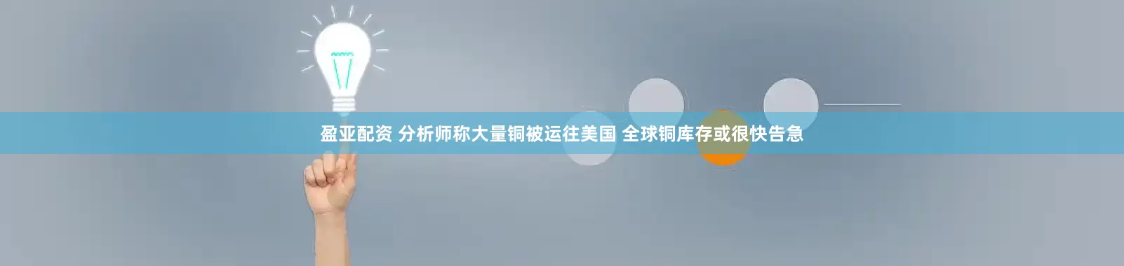 盈亚配资 分析师称大量铜被运往美国 全球铜库存或很快告急